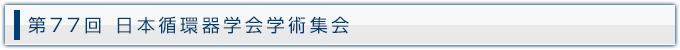 第77回 日本循環器学会学術集会
