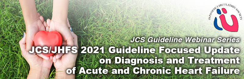 JCS/JHFS 2021 Guideline Focused Update on Diagnosis and Treatment of Acute and Chronic Heart Failure
